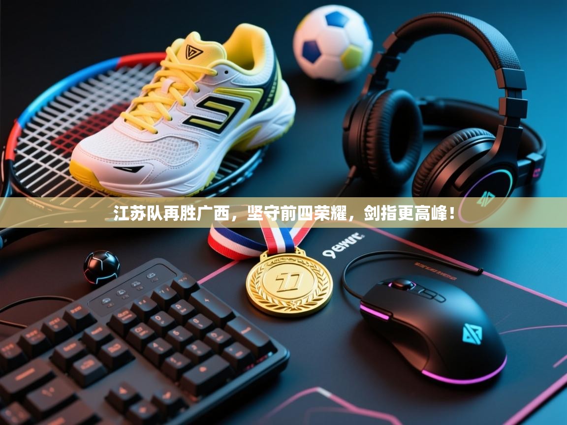 江苏队再胜广西,坚守前四荣耀,剑指更高峰! 第2张
