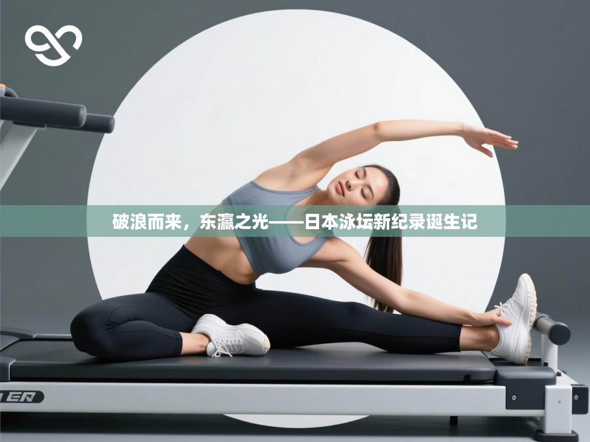 破浪而来,东瀛之光——日本泳坛新纪录诞生记 第2张