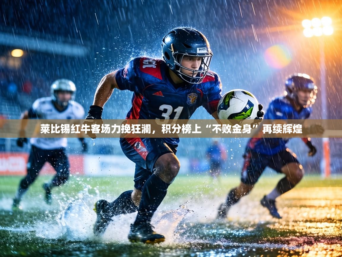 莱比锡红牛客场力挽狂澜,积分榜上“不败金身”再续辉煌 第2张