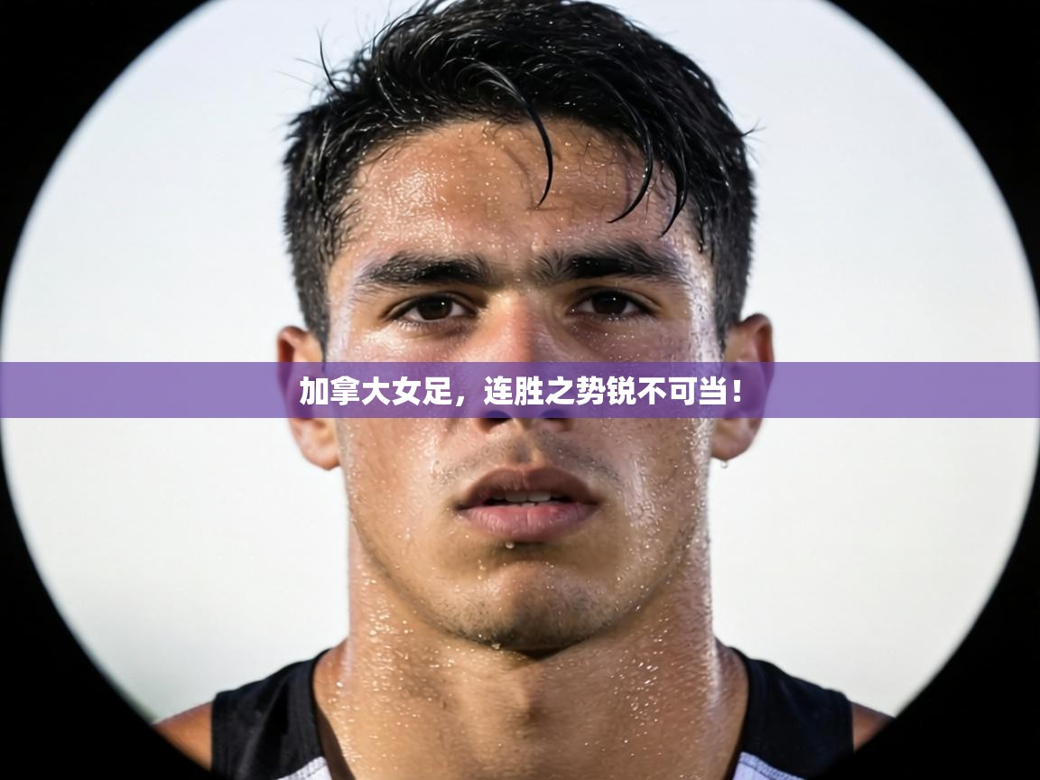 加拿大女足，连胜之势锐不可当！  第1张